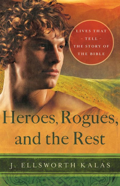 Heroes, Rogues, And The Rest: Lives That Tell The Story Of The Bible