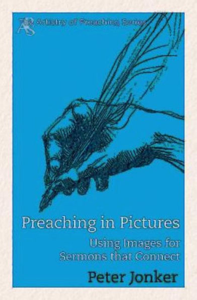 Preaching In Pictures: Using Images For Sermons That Connect (The Artistry Of Preaching)