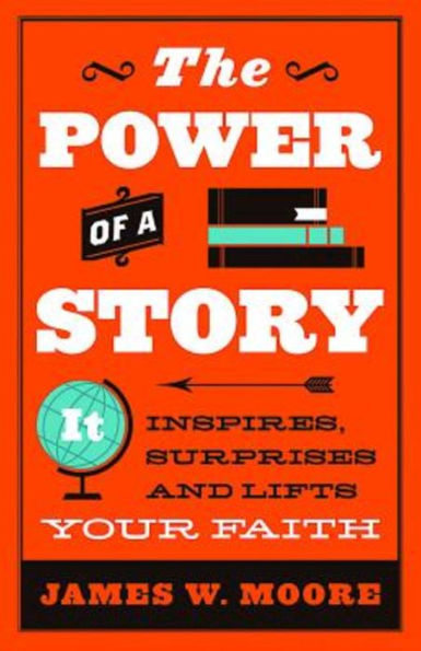 The Power Of A Story: It Inspires, Surprises And Lifts Your Faith