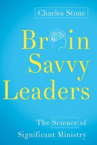Brain-Savvy Leaders: The Science Of Significant Ministry