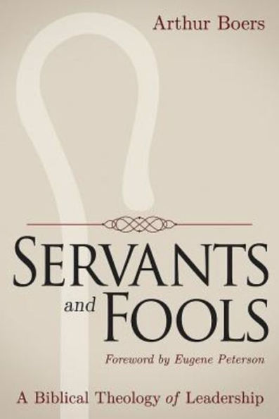 Servants And Fools: A Biblical Theology Of Leadership