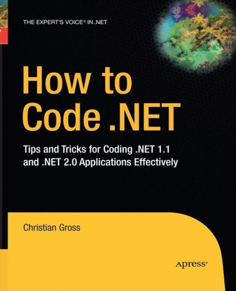 How To Code .Net: Tips And Tricks For Coding .Net 1.1 And .Net 2.0 Applications Effectively