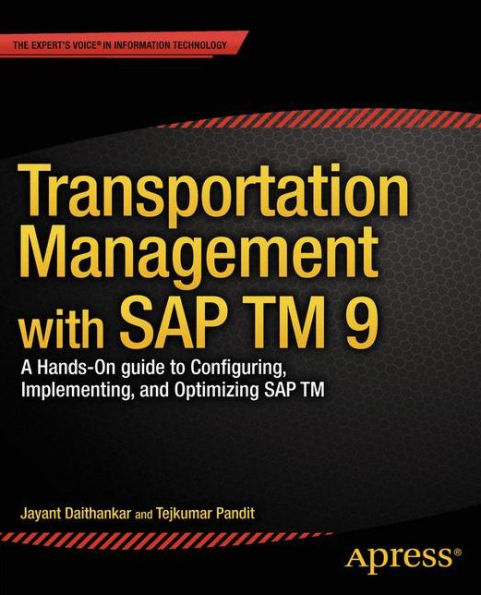 Transportation Management With Sap Tm 9: A Hands-On Guide To Configuring, Implementing, And Optimizing Sap Tm
