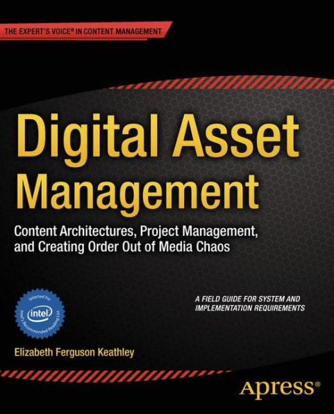 Digital Asset Management: Content Architectures, Project Management, And Creating Order Out Of Media Chaos
