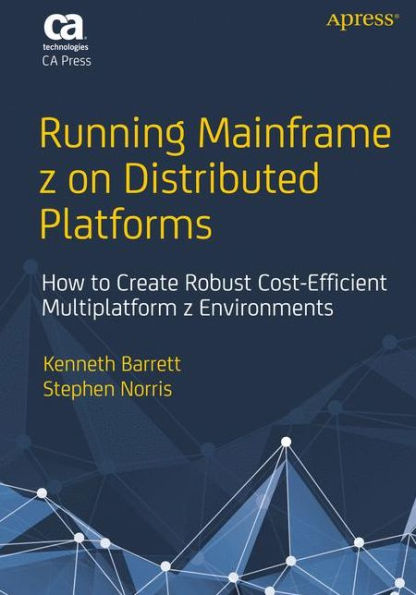 Running Mainframe Z On Distributed Platforms: How To Create Robust Cost-Efficient Multiplatform Z Environments