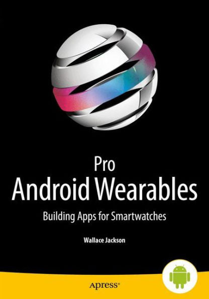 Pro Android Wearables: Building Apps For Smartwatches
