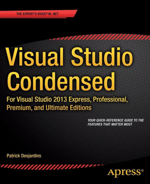 Visual Studio Condensed: For Visual Studio 2013 Express, Professional, Premium And Ultimate Editions