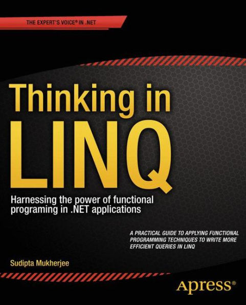 Thinking In Linq: Harnessing The Power Of Functional Programming In .Net Applications