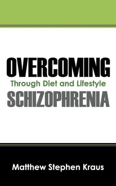 Overcoming Schizophrenia: Through Diet And Lifestyle