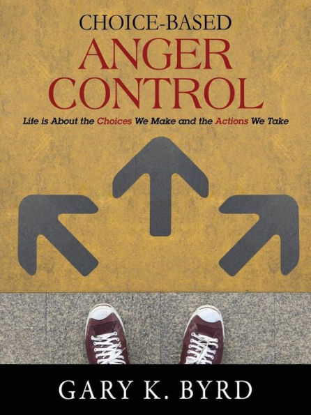 Choice-Based Anger Control: Life Is About The Choices We Make And The Action We Take