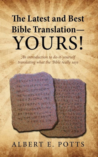 The Latest And Best Bible Translation--Yours! How To Translate The Bible Yourself So You Can Experience The Divine Power Of The Deity In His Original