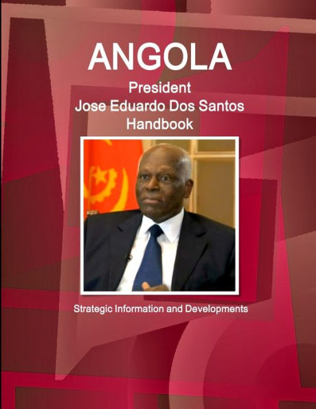 Angola President Jose Eduardo Dos Santos Handbook Strategic Information And Developments (World Strategic And Business Information Library)
