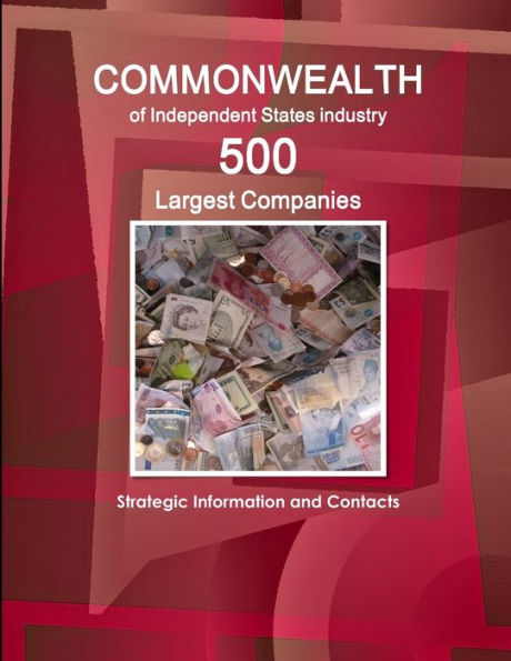 Commonwealth Of Independent States Industry: 500 Largest Companies - Strategic Information And Contacts (World Strategic And Business Information Library)