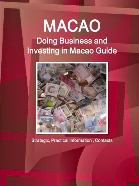 Macao: Doing Business And Investing In Macao Guide - Strategic, Practical Information , Contacts (World Strategic And Business Information Library)