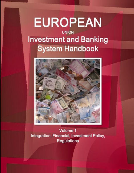 Eu Investment And Banking System Handbook Volume 1 Integration, Financial, Investment Policy, Regulations (World Strategic And Business Information Library)