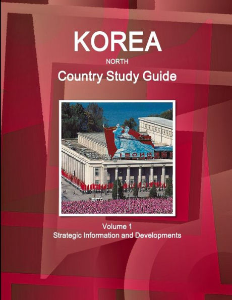 Korea North Country Study Guide Volume 1 Strategic Information And Developments
