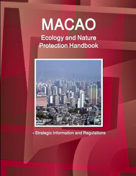 Macao Ecology And Nature Protection Handbook - Strategic Information And Regulations (World Strategic And Business Information Library)