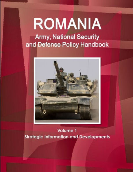 Romania Army, National Security And Defense Policy Handbook Volume 1 Strategic Information And Developments (World Strategic And Business Information Library)