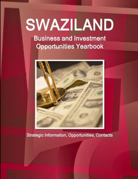 Swaziland Business And Investment Opportunities Yearbook - Strategic Information, Opportunities, Contacts (World Strategic And Business Information Library)