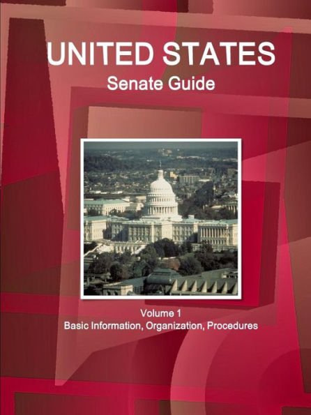 Us Senate Guide Volume 1 Basic Information, Organization, Procedures (World Strategic And Business Information Library)