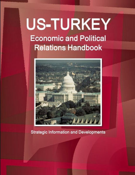 Us-Turkey Economic And Political Relations Handbook - Strategic Information And Developments (World Strategic And Business Information Library)