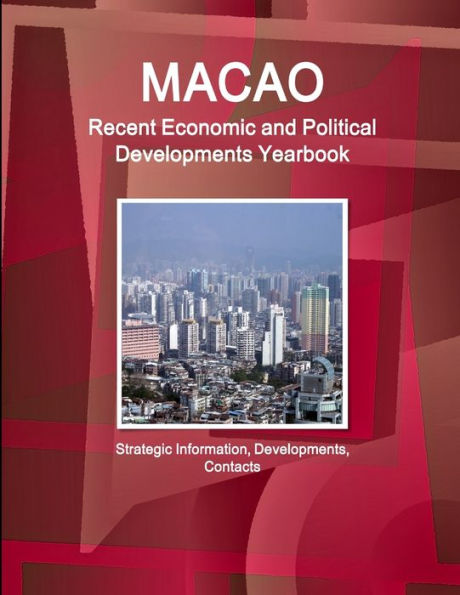 Macao Recent Economic And Political Developments Yearbook - Strategic Information, Developments, Contacts (World Strategic And Business Information Library)