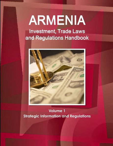 Armenia Investment, Trade Laws And Regulations Handbook Volume 1 Strategic Information And Regulations (World Law Business Library)