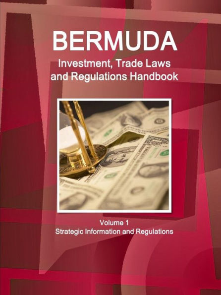 Bermuda Investment, Trade Laws And Regulations Handbook Volume 1 Strategic Information And Regulations (World Law Business Library)
