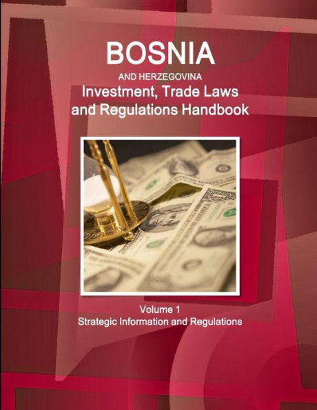 Bosnia And Herzegovinabosnia And Herzegovina Investment, Trade Laws And Regulations Handbook Volume 1 Strategic Information And Regulations (World Law Business Library)
