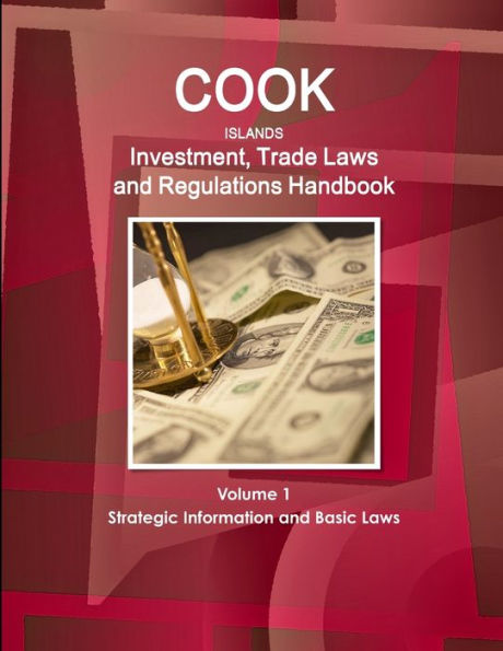 Cook Islands Investment, Trade Laws And Regulations Handbook Volume 1 Strategic Information And Basic Laws (World Law Business Library)
