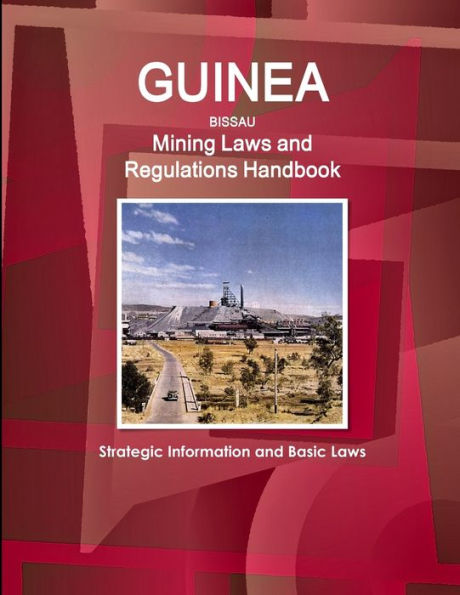 Guinea-Bissau Mining Laws And Regulations Handbook - Strategic Information And Basic Laws (World Law Business Library)