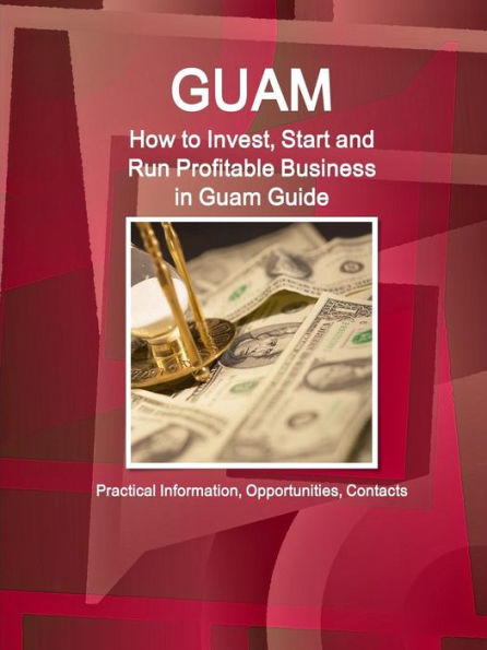 Guam: How To Invest, Start And Run Profitable Business In Guam Guide - Practical Information, Opportunities, Contacts (World Cultural Heritage Library)