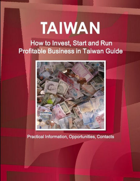 Taiwan: How To Invest, Start And Run Profitable Business In Taiwan Guide - Practical Information, Opportunities, Contacts (World How To Invest, Start And Run Profitable Business Library)