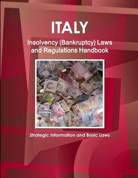 Italy Insolvency (Bankruptcy) Laws And Regulations Handbook - Strategic Information And Basic Laws