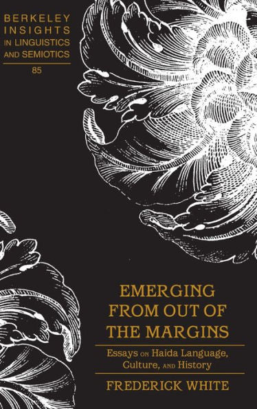 Emerging From Out Of The Margins: Essays On Haida Language, Culture, And History (Berkeley Insights In Linguistics And Semiotics)