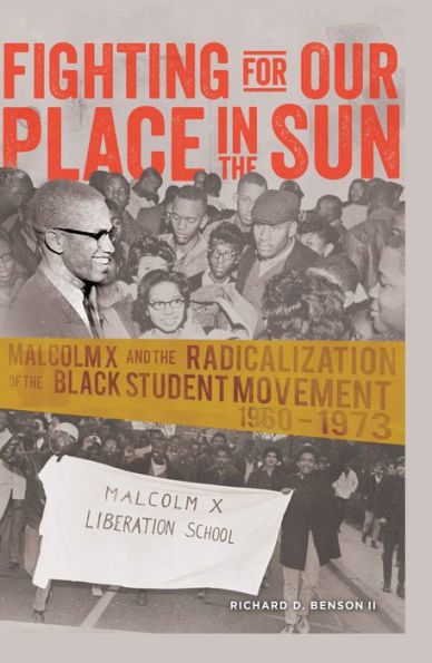 Fighting For Our Place In The Sun: Malcolm X And The Radicalization Of The Black Student Movement 1960?973 (Black Studies And Critical Thinking)