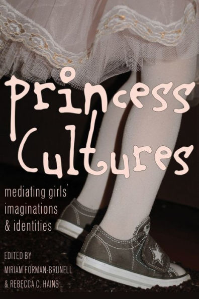 Princess Cultures: Mediating Girls?Imaginations And Identities (Mediated Youth)