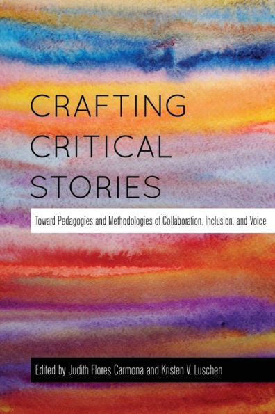 Crafting Critical Stories: Toward Pedagogies And Methodologies Of Collaboration, Inclusion, And Voice (Counterpoints)