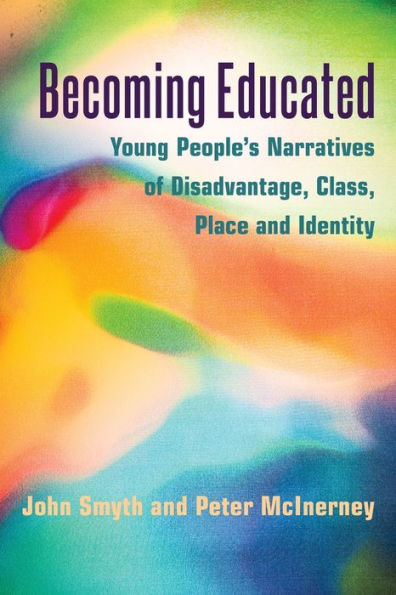 Becoming Educated: Young People's Narratives Of Disadvantage, Class, Place And Identity (Adolescent Cultures, School, And Society)