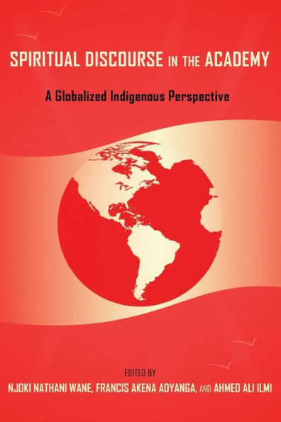Spiritual Discourse In The Academy: A Globalized Indigenous Perspective (Black Studies And Critical Thinking)
