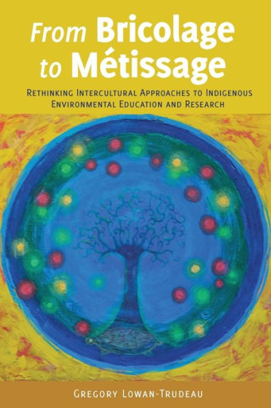 From Bricolage To Métissage: Rethinking Intercultural Approaches To Indigenous Environmental Education And Research ([Re]Thinking Environmental Education)