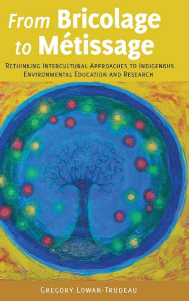 From Bricolage To Métissage: Rethinking Intercultural Approaches To Indigenous Environmental Education And Research ([Re]Thinking Environmental Education)
