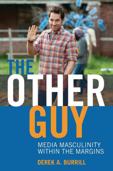 The Other Guy: Media Masculinity Within The Margins (Popular Culture And Everyday Life)