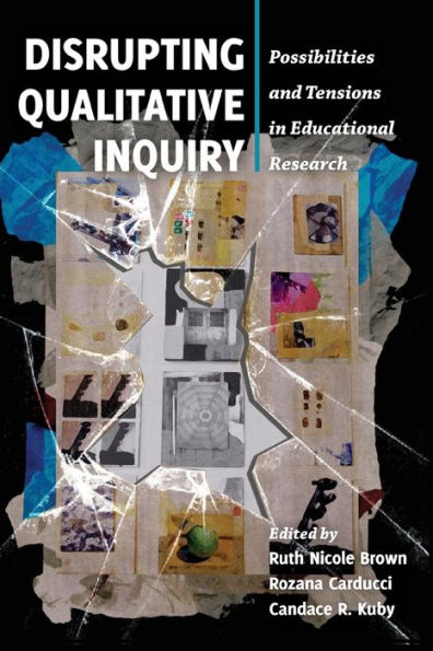 Disrupting Qualitative Inquiry: Possibilities And Tensions In Educational Research (Critical Qualitative Research)