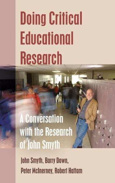 Doing Critical Educational Research: A Conversation With The Research Of John Smyth (Teaching Contemporary Scholars)