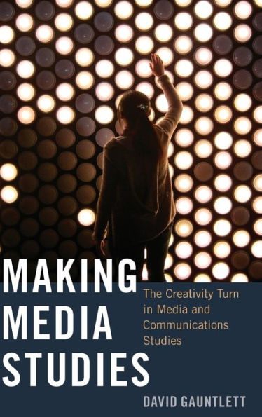 Making Media Studies: The Creativity Turn In Media And Communications Studies (Digital Formations)
