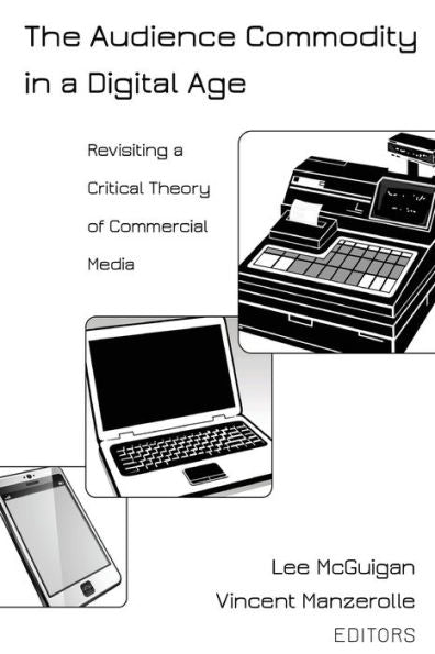 The Audience Commodity In A Digital Age: Revisiting A Critical Theory Of Commercial Media (Digital Formations)
