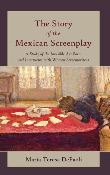 The Story Of The Mexican Screenplay: A Study Of The Invisible Art Form And Interviews With Women Screenwriters (Framing Film)
