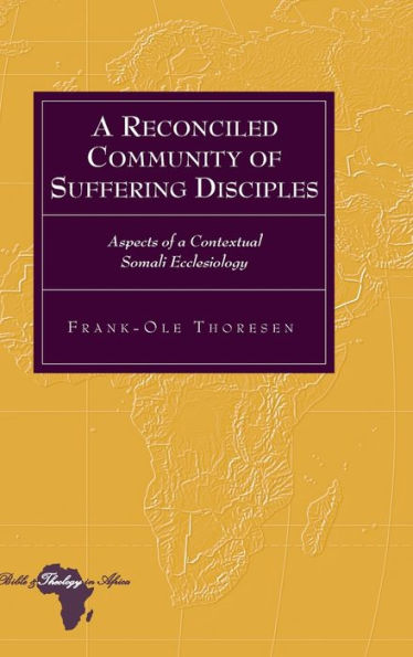 A Reconciled Community Of Suffering Disciples: Aspects Of A Contextual Somali Ecclesiology (Bible And Theology In Africa)