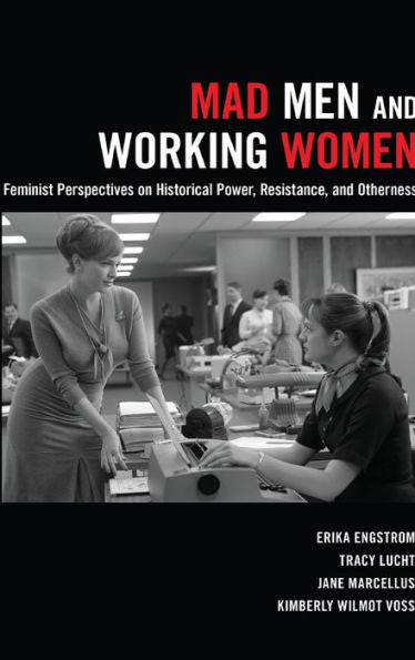 Mad Men And Working Women: Feminist Perspectives On Historical Power, Resistance, And Otherness